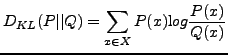 $\displaystyle D_{KL}(P\vert\vert Q) = \sum_{x \in X}{P(x) {\mbox log } \frac{P(x)}{Q(x)}}$