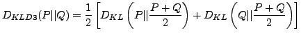$\displaystyle D_{KLD3}(P\vert\vert Q) = \frac{1}{2} \left [ D_{KL} \left ( P\ve...
...ac{P+Q}{2} \right ) + D_{KL} \left ( Q\vert\vert\frac{P+Q}{2} \right ) \right ]$