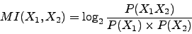 \begin{displaymath}MI(X_1, X_2) = \log_2 \frac{P(X_1 X_2)}{P(X_1) \times P(X_2)}\end{displaymath}