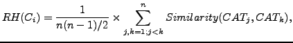 $\displaystyle RH(C_i) = \frac{1}{n(n-1)/2} \times \sum_{j,k=1; j<k}^{n}{Similarity(CAT_j, CAT_k)},$