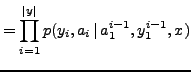 $\displaystyle =\prod_{i=1}^{\vert y\vert} p(y_i,a_i\,\vert\,a_1^{i-1},y_1^{i-1},x)$