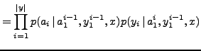 $\displaystyle =\prod_{i=1}^{\vert y\vert} p(a_i\,\vert\,a_1^{i-1},y_1^{i-1},x) p(y_i\,\vert\,a_1^{i},y_1^{i-1},x)$