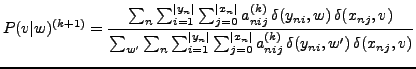 $\displaystyle P(v\vert w)^{(k+1)} = \frac{\sum_n \sum_{i=1}^{\vert y_n\vert} \s...
..._{j=0}^{\vert x_n\vert} a_{nij}^{(k)} \,\delta(y_{ni}, w') \,\delta(x_{nj}, v)}$