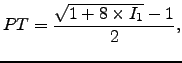 $\displaystyle PT = \frac{\sqrt{1 + 8\times I_1} - 1}{2},$