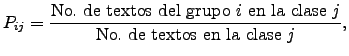 $\displaystyle P_{ij}=\frac{\text{No. de textos del grupo }i\text{ en la clase }j}
{\text{No. de textos en la clase }j},
$